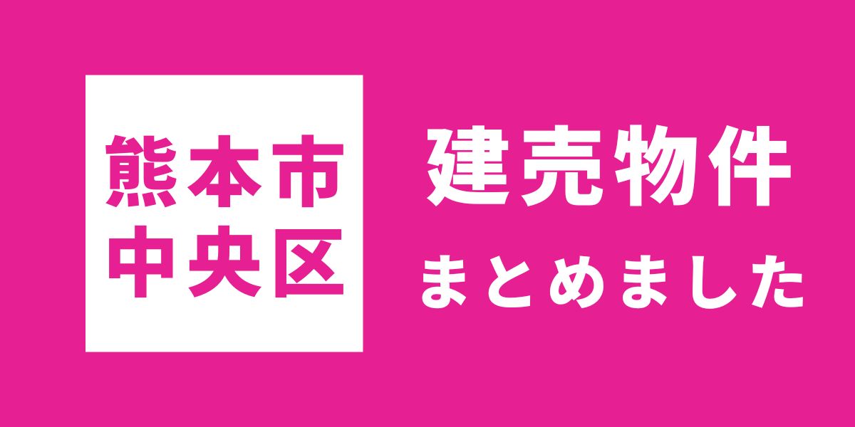 【熊本市中央区】建売物件 特集　※2024年6月